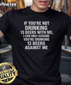 Alt Text: Official If You're Not Drinking 13 Beers With Me T-Shirt design, perfect for beer lovers and fun gatherings.