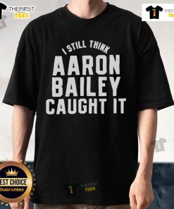 Official Indianapolis Colts 'I Still Think Aaron Bailey Caught It' T-Shirt showcasing team pride and fan spirit.