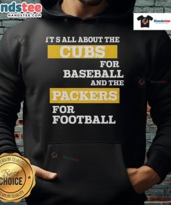 Official 'It's All About The Cubs for Baseball and The Packers for Football' hoodie showcasing team pride and style.