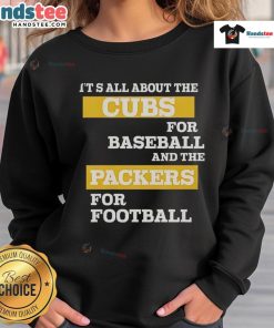 Alt Text: Official sweatshirt featuring 'It's All About The Cubs for Baseball and The Packers for Football' design.