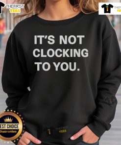 Alt Text: Cozy 'It's Not Clocking To You' sweatshirt in a trendy design, perfect for casual wear or lounging.