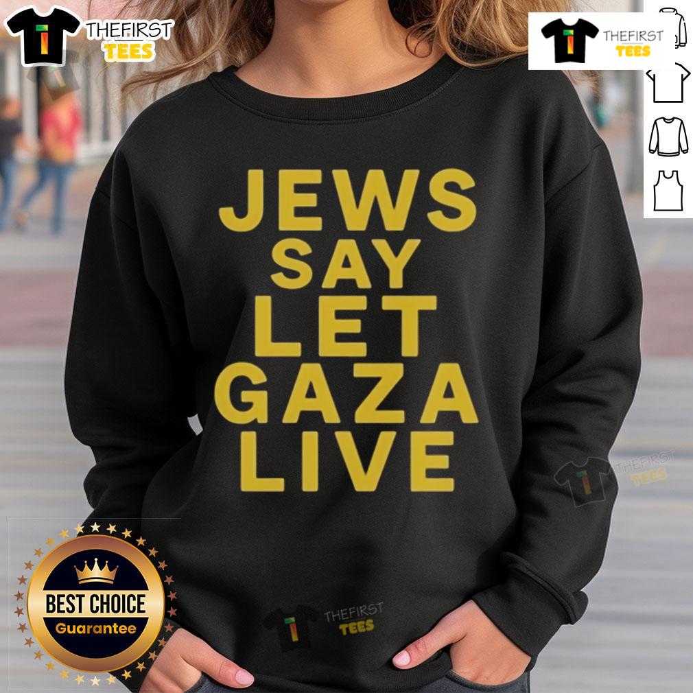 Official Jews Say Let Gaza Live Stop Starving Gaza Sweatshirt Official Jews Say Let Gaza Live Stop Starving Gaza Sweatshirt design featuring bold text on a stylish apparel background.