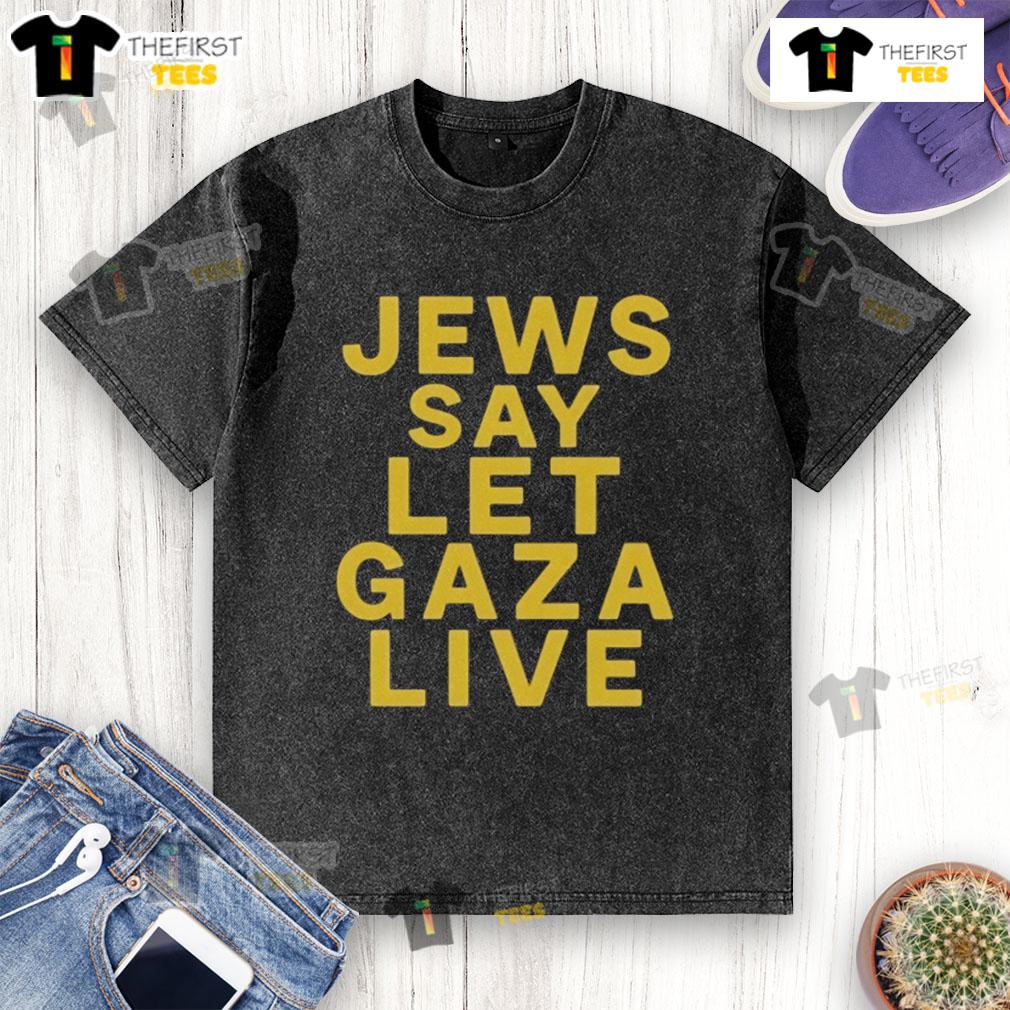 Official Jews Say Let Gaza Live Stop Starving Gaza Washed T Shirt Official Jews Say Let Gaza Live Stop Starving Gaza washed t-shirt design promoting humanitarian support for Gaza.