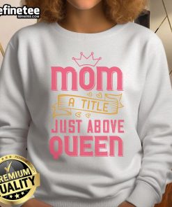 Cozy Official Mom A Title Just Above Queen Sweatshirt in soft fabric, perfect for proud moms and casual wear.