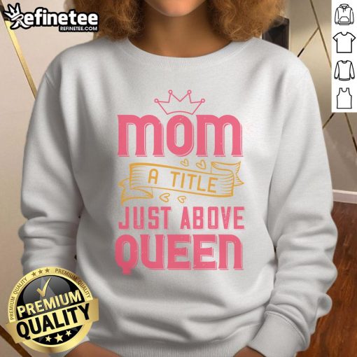 Cozy Official Mom A Title Just Above Queen Sweatshirt in soft fabric, perfect for proud moms and casual wear.