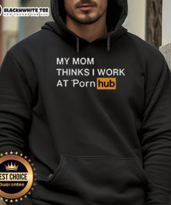 Official My Mom Thinks I Work At Porn Hub Hoodie in black with bold text, perfect for humorous casual wear.