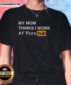 Official My Mom Thinks I Work At Porn Hub Ladies Tee featuring humorous graphic for casual wear enthusiasts.