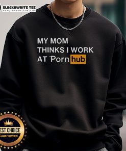 Official My Mom Thinks I Work At Porn Hub Sweatshirt in black with bold white text, perfect for humor and casual wear.