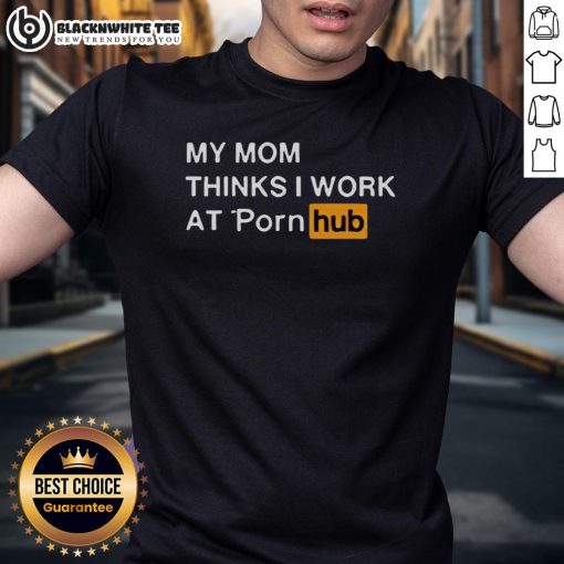 Official My Mom Thinks I Work At Porn Hub T-Shirt featuring bold text design, perfect for humor lovers and gift seekers.