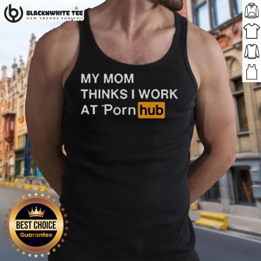 Official My Mom Thinks I Work At Porn Hub Tank Top featuring bold graphic design and stylish casual wear.