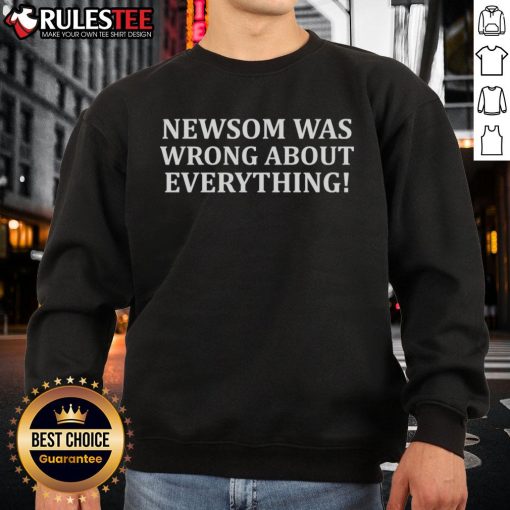 Official Newsom Was Wrong About Everything Sweatshirt showcasing bold text design on a cozy, casual sweatshirt.