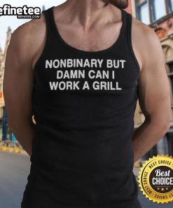 Official Nonbinary But Damn Can I Work A Grill Tank Top, featuring bold text on a stylish tank for nonbinary pride.