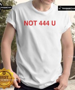 Official Not 444 U T-Shirt featuring a bold graphic design, perfect for casual wear and expressing individuality.
