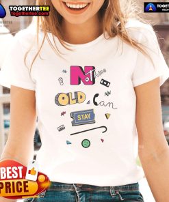 Official Nothing Old Can Stay Ladies Tee featuring a stylish design in soft fabric, perfect for casual wear.