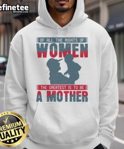 Official 'Of All The Rights Of Women, The Greatest Is To Be A Mother' hoodie showcasing empowering motherhood message.
