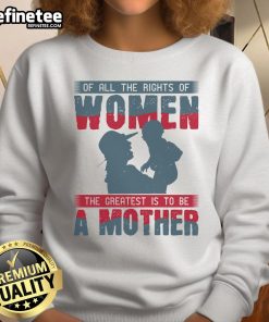 Official sweatshirt featuring the quote 'Of all the rights of women, the greatest is to be a mother' in stylish design.