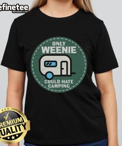 Alt Text: Official Only Weenie Could Hate Camping RV Ladies Tee - Fun graphic t-shirt for camping enthusiasts and RV lovers.