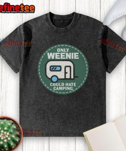 Official Only Weenie Could Hate Camping RV Washed T-Shirt featuring a fun camping-themed design for outdoor enthusiasts.