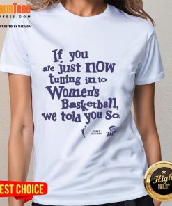 Official Phoenix Mercury 'If You Are Just Now Tuning In to Women's Basketball, We Told You So' ladies tee shirt design.