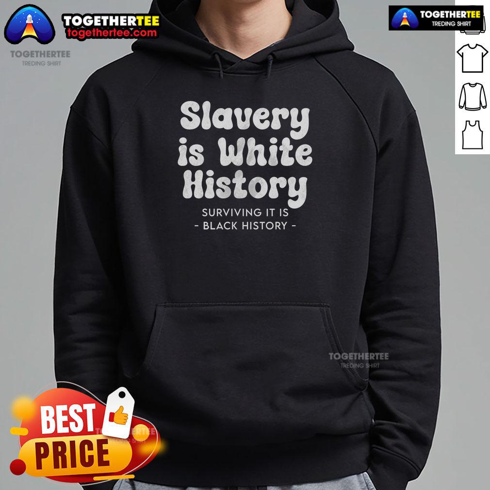 Official Slavery Is White History Surviving It Is Black History Hoodie Official hoodie featuring 'Slavery Is White History, Surviving It Is Black History' design, promoting awareness and unity.