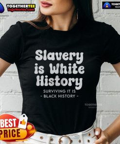 Official Slavery is White History, Surviving it is Black History Ladies Tee design showcasing powerful social message.