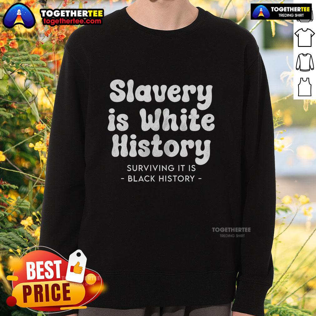 Official Slavery Is White History Surviving It Is Black History Sweatshirt Official Slavery Is White History, Surviving It Is Black History sweatshirt featuring bold text and a stylish design.
