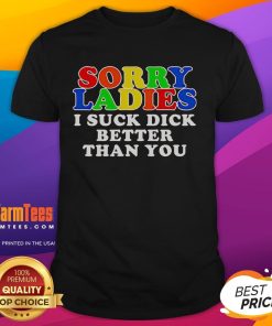 Official Sorry Ladies I Suck Dick Better Than You T-Shirt in bold graphic design, perfect for fun and cheeky statements.
