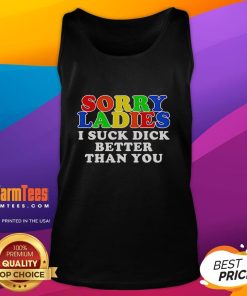 Official 'Sorry Ladies, I Suck Dick Better Than You' tank top showcasing bold graphic design and humor.