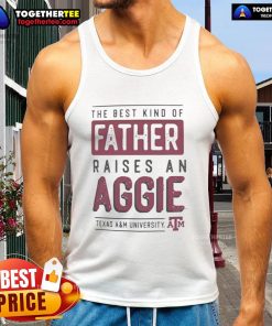 Official Texas A&M Aggies tank top featuring 'The Best Kind of Father Raises A Aggies' slogan for proud Aggie dads.