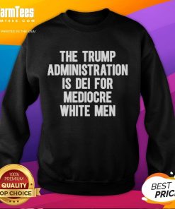 Official Trump Administration sweatshirt featuring DEI slogan, highlighting themes of mediocrity and white male privilege.