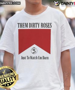 Alt Text: Official Them Dirty Roses Just To Watch Em Burn Marlboro T-Shirt featuring bold graphics and a stylish design.
