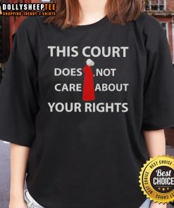 Alt Text: Official 'This Court Does Not Care About Your Rights' ladies tee shirt featuring bold text design for women's fashion.