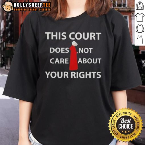 Alt Text: Official 'This Court Does Not Care About Your Rights' ladies tee shirt featuring bold text design for women's fashion.