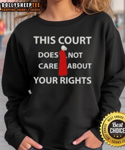 Official 'This Court Does Not Care About Your Rights' sweatshirt in black with bold white text, perfect for activism.