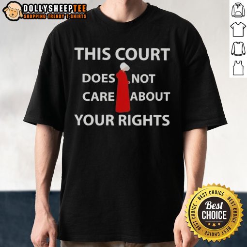 Official This Court Does Not Care About Your Rights T-Shirt design featuring bold text on a casual tee.