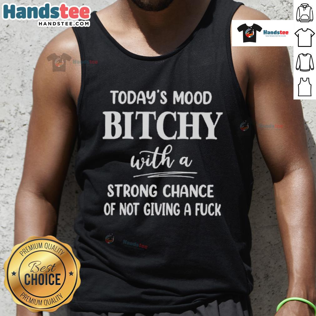 Official Today'S Mood Bitchy With A Strong Chance Of Not Giving A Fuck Tank Top