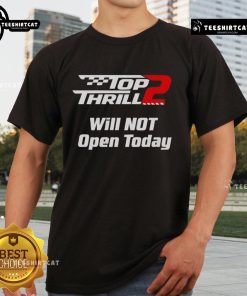 Alt Text: Official Top Thrill 2 Will Not Open Today T-Shirt featuring a bold design, perfect for theme park enthusiasts.