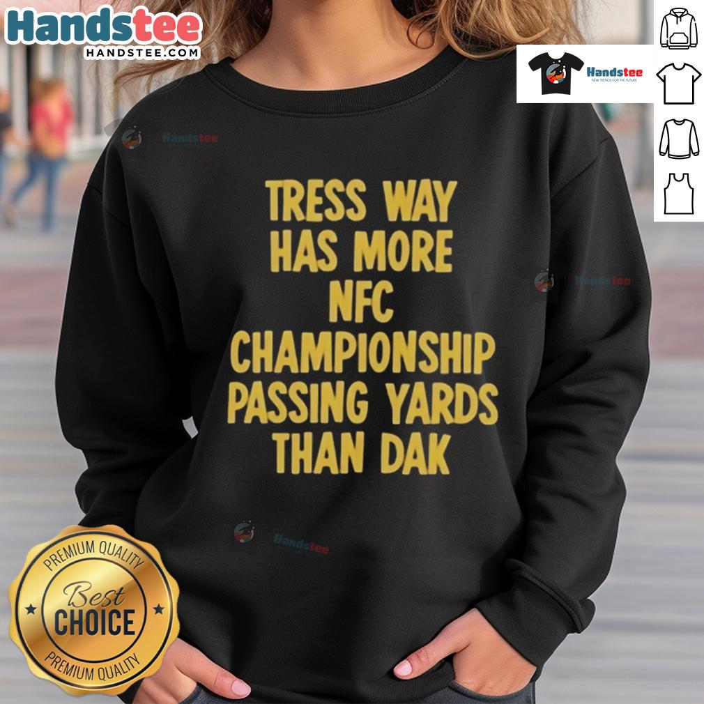 Official Tress Way Has More Nfc Championship Passing Yards Than Dak Sweatshirt Official Tress Way sweatshirt showcasing his NFC Championship passing yards surpassing Dak's performance.