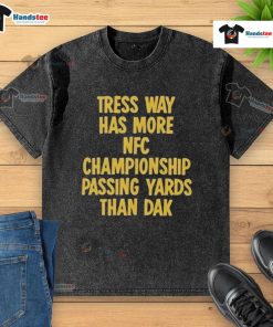 Official Tress Way Has More NFC Championship Passing Yards Than Dak Wash T-Shirt featuring bold graphics and team colors.