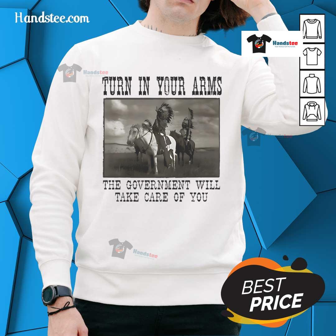 Official Turn In Your Arms The Government Will Take Care Of You Native American Sweatshirt Official Turn In Your Arms sweatshirt featuring a Native American design, promoting government care and support.