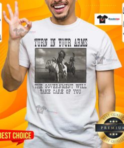 Official Turn In Your Arms The Government Will Take Care Of You Native American T-Shirt featuring unique indigenous design.
