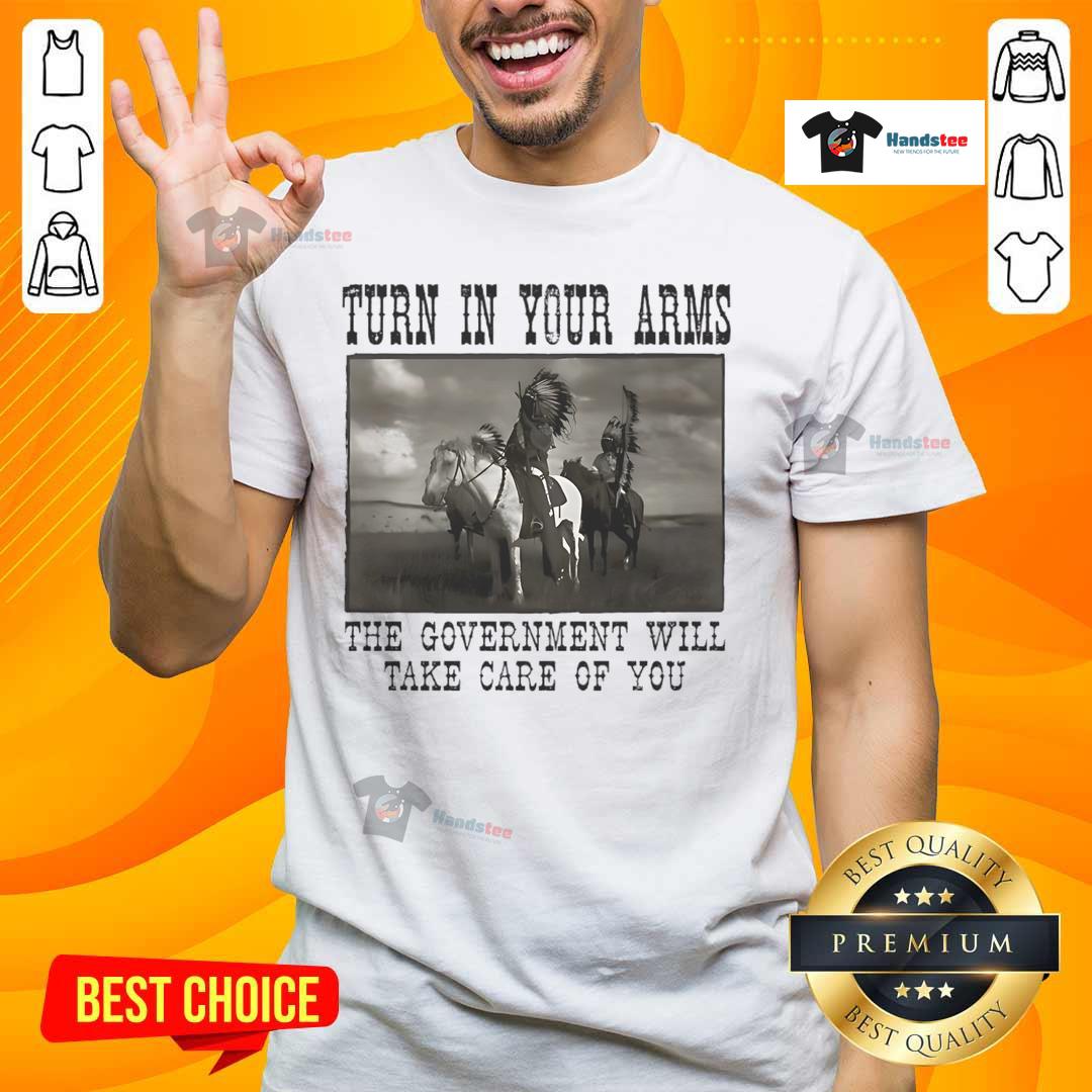 Official Turn In Your Arms The Government Will Take Care Of You Native American T-Shirt Official Turn In Your Arms The Government Will Take Care Of You Native American T-Shirt featuring unique indigenous design.