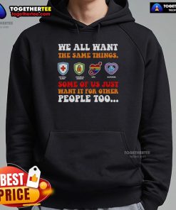 Official We All Want The Same Things hoodie showcasing a powerful message promoting empathy and understanding.