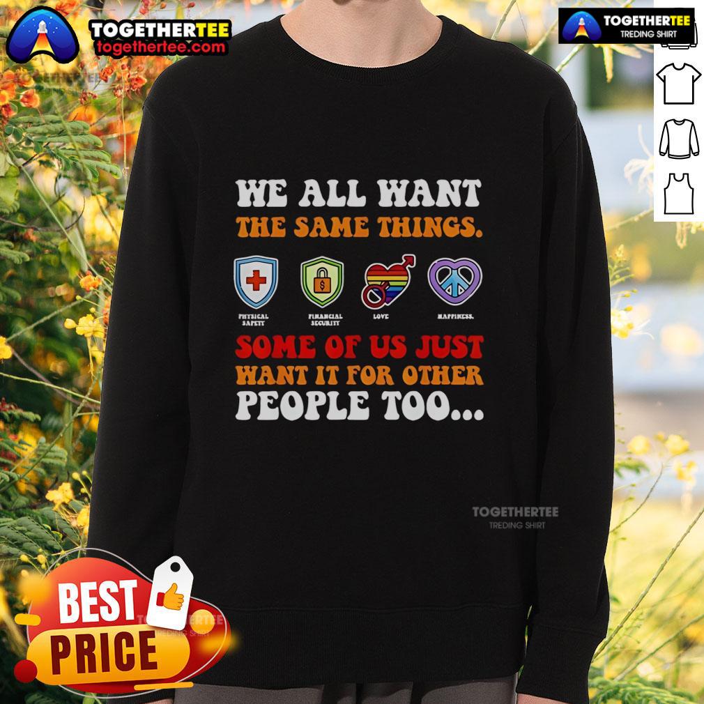 Official We All Want The Same Things Some Of Us Just Want It For Other People Too Sweatshirt Alt Text: Cozy 'We All Want The Same Things' sweatshirt featuring a motivational quote, perfect for spreading positivity.