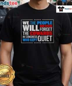 Official We The People T-Shirt: 'Will Never Forget The Cowards In Congress Who Kept Quiet' - Bold statement apparel.