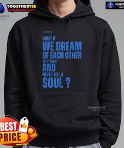 Official Xo.typing hoodie featuring 'What If We Dream Of Each Other Every Night And Never Tell A Soul' design.