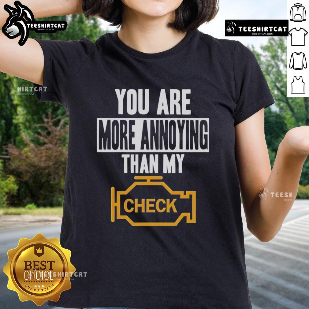 Official You Are More Annoying Than My Check Ladies Tee Official You Are More Annoying Than My Check Ladies Tee featuring a humorous quote on a stylish t-shirt design.