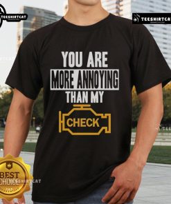 Alt Text: Official You Are More Annoying Than My Check T-Shirt featuring humorous text on a stylish graphic tee.
