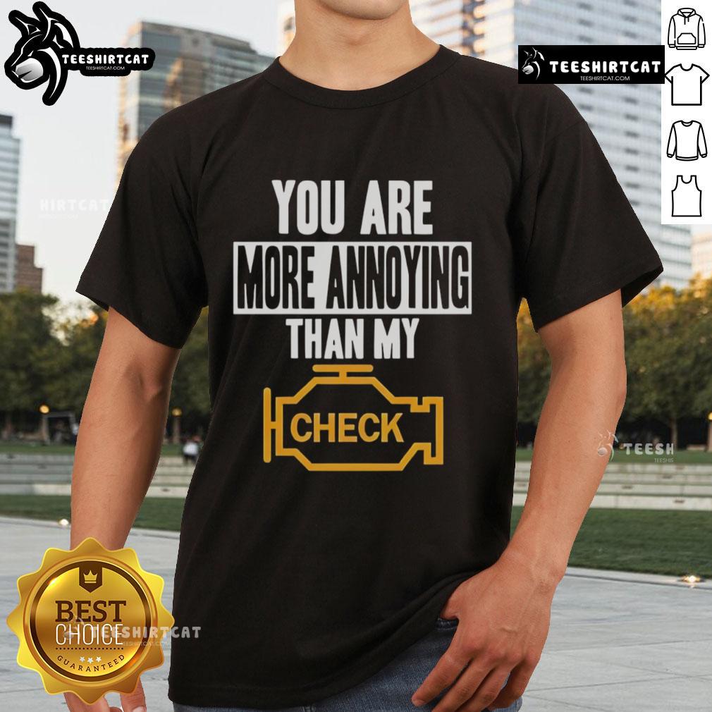 Official You Are More Annoying Than My Check T Shirt Alt Text: Official You Are More Annoying Than My Check T-Shirt featuring humorous text on a stylish graphic tee.