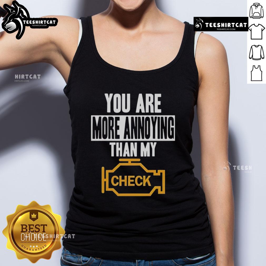 Official You Are More Annoying Than My Check Tank Top Funny tank top design reading 'You Are More Annoying Than My Check' for casual wear lovers and humor enthusiasts.